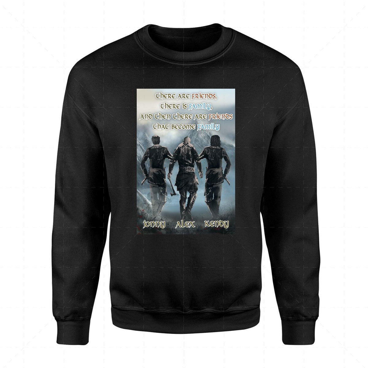 There are friends, there is family, and then there are friends that become family- Custom 3 Names 2D Sweatshirt QM2324-3