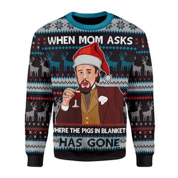 Customspig Christmas Sweater When Mom Ask The Pig In Blanket Have Gone 3D Apparel