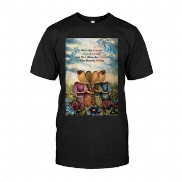 There Are Friends, There Is Family, and Then There Are Friends That Become Family 2D T-Shirt