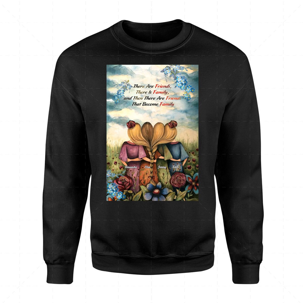 There Are Friends, There Is Family, and Then There Are Friends That Become Family 2D Sweatshirt