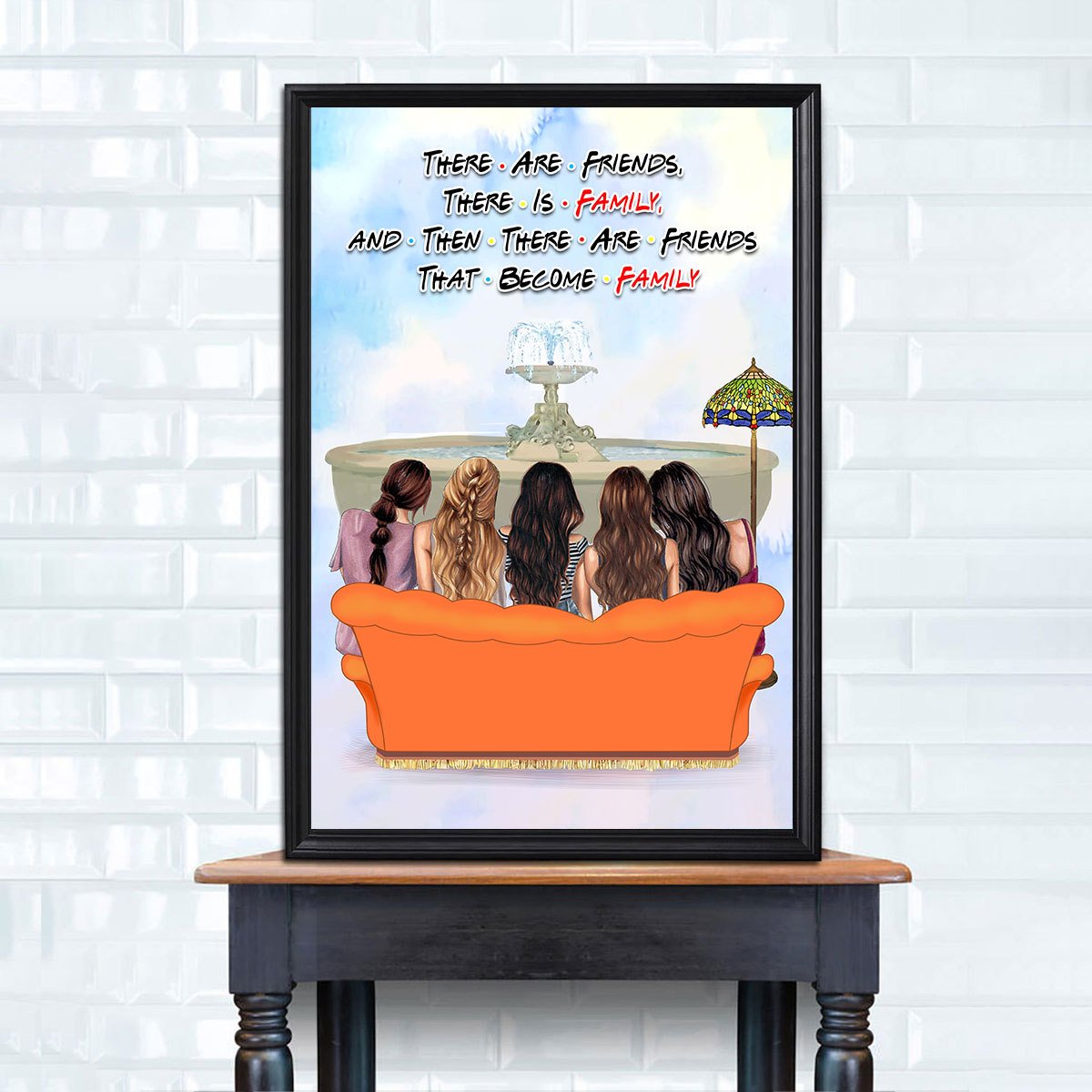 There Are Friends, There Is Family, and Then There Are Friends That Become Family Custom Poster