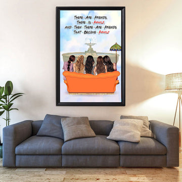 There Are Friends, There Is Family, and Then There Are Friends That Become Family Custom Poster